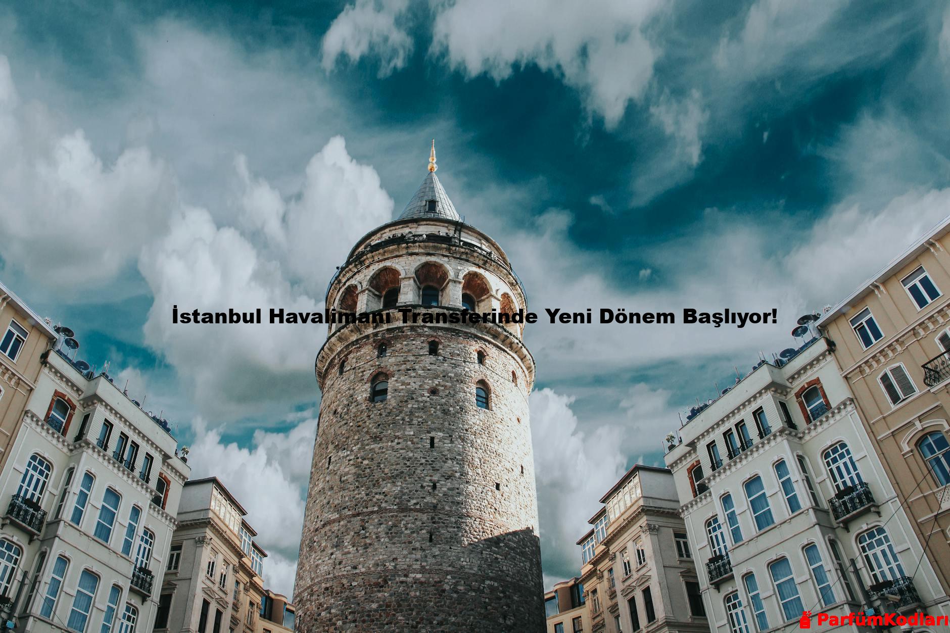 İstanbul Havalimanı Transferinde Yeni Dönem Başlıyor!