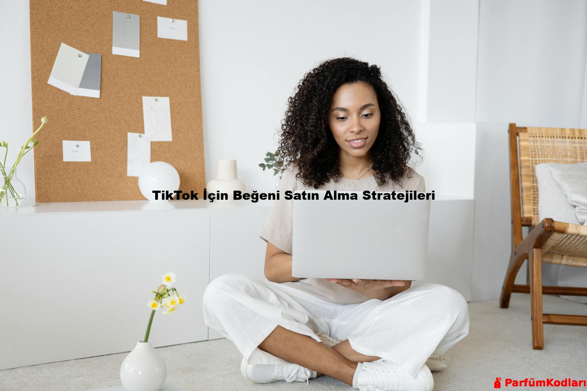 TikTok İçin Beğeni Satın Alma Stratejileri