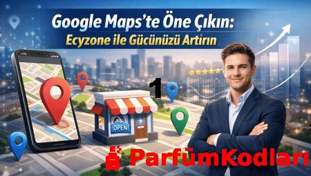Google Maps’te Öne Çıkın: Ecyzone ile Gücünüzü Artırın