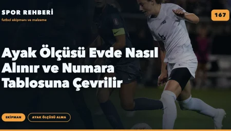 Ayak Ölçüsü Evde Nasıl Alınır ve Numara Tablosuna Çevrilir