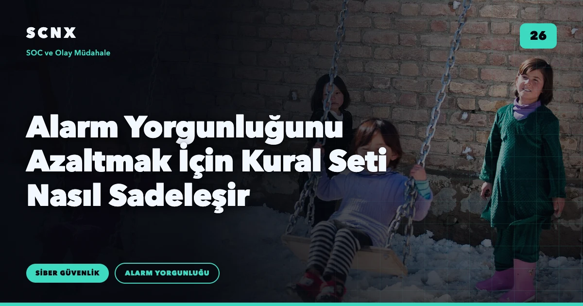 Alarm Yorgunluğunu Azaltmak İçin Kural Seti Nasıl Sadeleşir