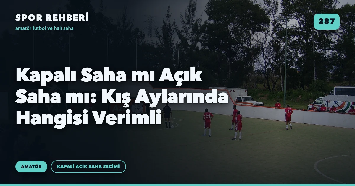 Kapalı Saha mı Açık Saha mı: Kış Aylarında Hangisi Verimli
