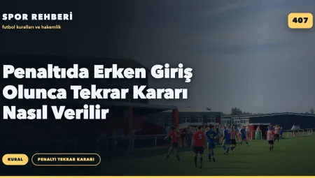 Penaltıda Erken Giriş Olunca Tekrar Kararı Nasıl Verilir