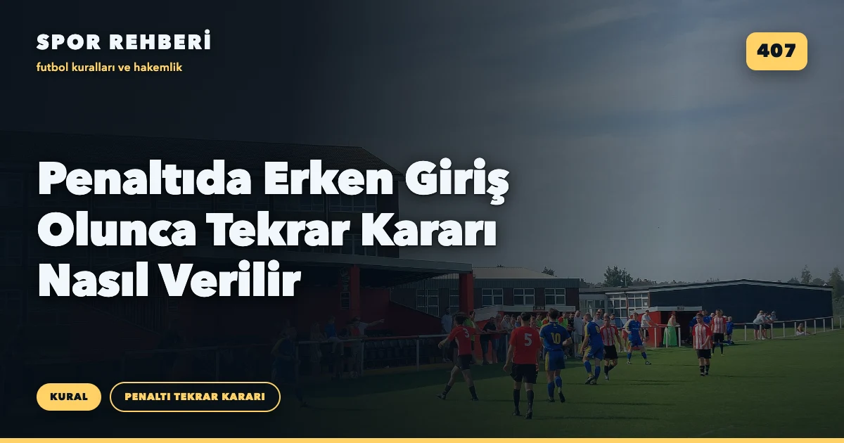 Penaltıda Erken Giriş Olunca Tekrar Kararı Nasıl Verilir