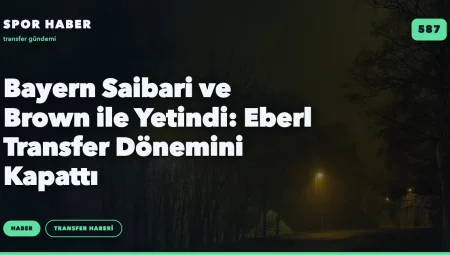 Bayern Saibari ve Brown ile Yetindi: Eberl Transfer Dönemini Kapattı