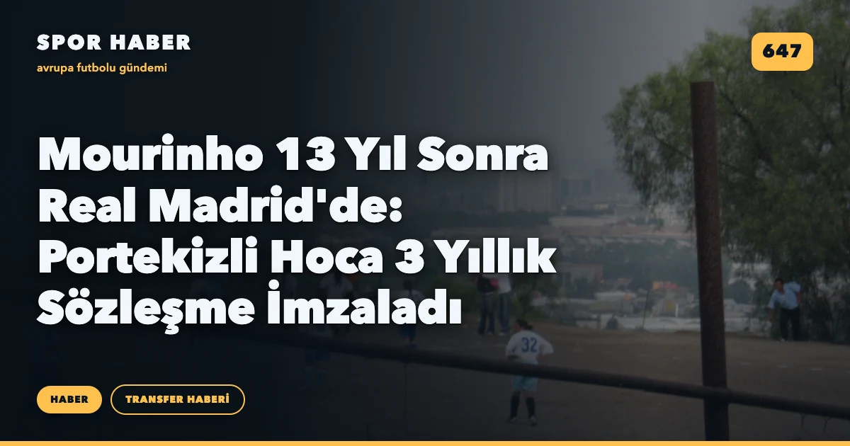 Mourinho 13 Yıl Sonra Real Madrid'de: Portekizli Hoca 3 Yıllık Sözleşme İmzaladı